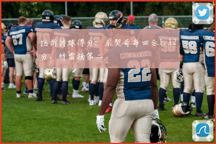 挡拆持球得分：东契奇每回合1.12分，特雷杨第二